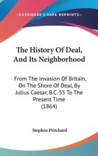 The History Of Deal, And Its Neighborhood: From The Invasion Of Britain, On The Shore Of Deal, By Julius Caesar, B.C. 55 To The Present Time (1864)