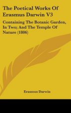 The Poetical Works of Erasmus Darwin V3: Containing the Botanic Garden, in Two; And the Temple of Nature (1806)