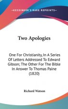 Two Apologies: One for Christianity, in a Series of Letters Addressed to Edward Gibson; The Other for the Bible in Answer to Thomas P