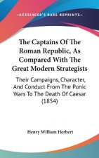 The Captains of the Roman Republic, as Compared with the Great Modern Strategists: Their Campaigns, Character, and Conduct from the Punic Wars to the