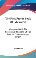 The First Prayer Book of Edward VI: Compared with the Successive Revisions of the Book of Common Prayer (1877)