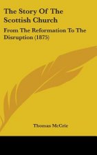 The Story Of The Scottish Church: From The Reformation To The Disruption (1875)