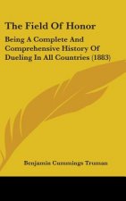 The Field Of Honor: Being A Complete And Comprehensive History Of Dueling In All Countries (1883)