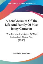 A Brief Account Of The Life And Family Of Miss Jenny Cameron: The Reputed Mistress Of The Pretender's Eldest Son (1746)