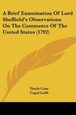 A Brief Examination Of Lord Sheffield's Observations On The Commerce Of The United States (1792)
