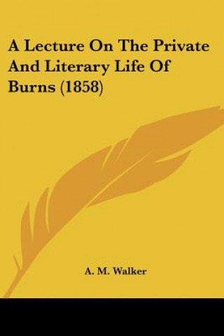 A Lecture On The Private And Literary Life Of Burns (1858)