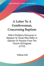 A Letter To A Gentlewoman, Concerning Baptism: With A Prefatory Discourse In Relation To Those Who Differ In Opinion Or Practice From The Church Of En