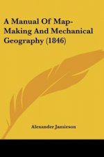 A Manual Of Map-Making And Mechanical Geography (1846)
