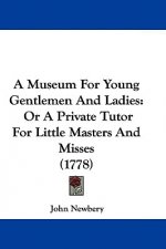 A Museum For Young Gentlemen And Ladies: Or A Private Tutor For Little Masters And Misses (1778)