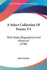 A Select Collection Of Poems V4: With Notes, Biographical And Historical (1780)