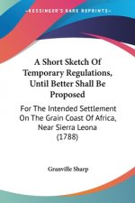 A Short Sketch Of Temporary Regulations, Until Better Shall Be Proposed: For The Intended Settlement On The Grain Coast Of Africa, Near Sierra Leona (