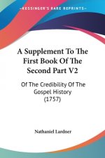 A Supplement To The First Book Of The Second Part V2: Of The Credibility Of The Gospel History (1757)