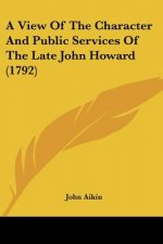 A View Of The Character And Public Services Of The Late John Howard (1792)