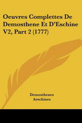 Oeuvres Complettes De Demosthene Et D'Eschine V2, Part 2 (1777)