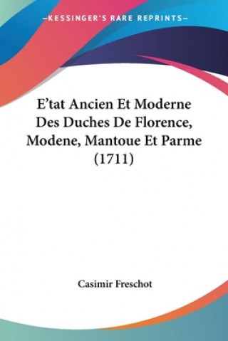 E'tat Ancien Et Moderne Des Duches De Florence, Modene, Mantoue Et Parme (1711)