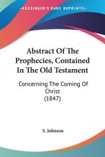 Abstract Of The Prophecies, Contained In The Old Testament: Concerning The Coming Of Christ (1847)