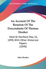 An Account Of The Reunion Of The Descendants Of Thomas Hooker: Held At Hartford, May 16, 1890, With Other Historical Papers (1890)