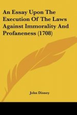 An Essay Upon The Execution Of The Laws Against Immorality And Profaneness (1708)