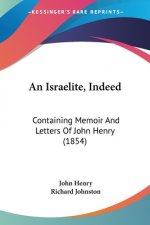An Israelite, Indeed: Containing Memoir And Letters Of John Henry (1854)