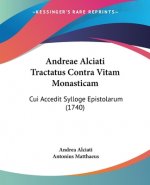 Andreae Alciati Tractatus Contra Vitam Monasticam: Cui Accedit Sylloge Epistolarum (1740)