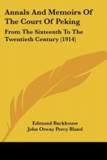 Annals And Memoirs Of The Court Of Peking: From The Sixteenth To The Twentieth Century (1914)