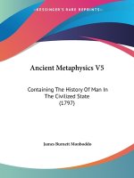 Ancient Metaphysics V5: Containing The History Of Man In The Civilized State (1797)