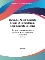Plutarchi, Apophthegmata Regum Et Imperatorum, Apopthegmata Loconica: Antiqua Lacedaemoniorum Instituta, Apophthegmata Lacaenarum (1741)