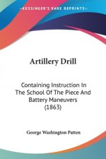 Artillery Drill: Containing Instruction In The School Of The Piece And Battery Maneuvers (1863)