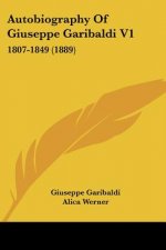 Autobiography Of Giuseppe Garibaldi V1: 1807-1849 (1889)
