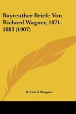 Bayreuther Briefe Von Richard Wagner, 1871-1883 (1907)
