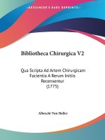 Bibliotheca Chirurgica V2: Qua Scripta Ad Artem Chirurgicam Facientia A Rerum Initiis Recensentur (1775)