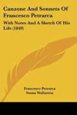Canzone And Sonnets Of Francesco Petrarca: With Notes And A Sketch Of His Life (1849)
