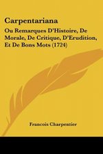 Carpentariana: Ou Remarques D'Histoire, De Morale, De Critique, D'Erudition, Et De Bons Mots (1724)