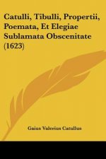 Catulli, Tibulli, Propertii, Poemata, Et Elegiae Sublamata Obscenitate (1623)