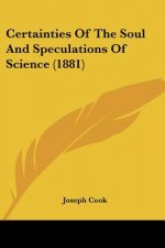 Certainties Of The Soul And Speculations Of Science (1881)