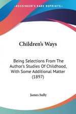 Children's Ways: Being Selections From The Author's Studies Of Childhood, With Some Additional Matter (1897)