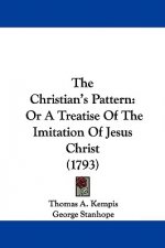 The Christian's Pattern: Or A Treatise Of The Imitation Of Jesus Christ (1793)