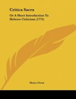 Critica Sacra: Or A Short Introduction To Hebrew Criticism (1774)