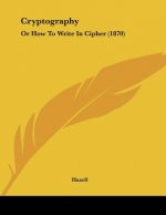Cryptography: Or How To Write In Cipher (1870)