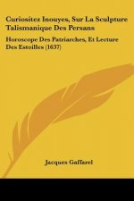 Curiositez Inouyes, Sur La Sculpture Talismanique Des Persans: Horoscope Des Patriarches, Et Lecture Des Estoilles (1637)