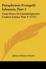 Paraphrasis Evangelii Iohannis, Part 2: Cum Notis, Et Cantabrigiensis Codicis Latino Text V (1772)