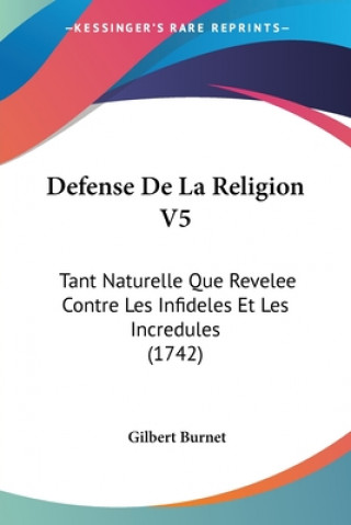 Defense De La Religion V5: Tant Naturelle Que Revelee Contre Les Infideles Et Les Incredules (1742)