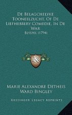 De Belagchelyke Tooneelzucht, Of De Liefhebbery Comedie, In De War: Blyspel (1794)