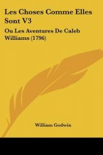 Les Choses Comme Elles Sont V3: Ou Les Aventures De Caleb Williams (1796)