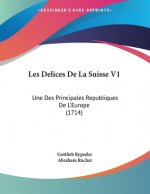 Les Delices De La Suisse V1: Une Des Principales Republiques De L'Europe (1714)