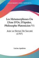 Les Metamorphoses Ou L'Ane D'Or, D'Apulee, Philosophe Platonicien V1: Avec Le Demon De Socrate (1707)