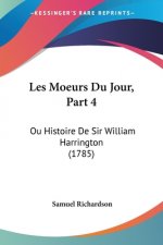 Les Moeurs Du Jour, Part 4: Ou Histoire De Sir William Harrington (1785)
