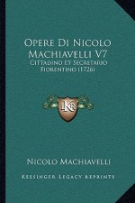 Opere Di Nicolo Machiavelli V7: Cittadino Et Secretario Fiorentino (1726)