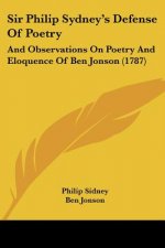 Sir Philip Sydney's Defense Of Poetry: And Observations On Poetry And Eloquence Of Ben Jonson (1787)