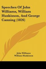 Speeches Of John Williams, William Huskisson, And George Canning (1826)